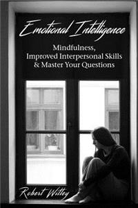 Emotional Intelligence: Mindfulness, Improved Interpersonal Skills & Master Your Questions