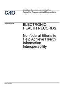 ELECTRONIC HEALTH RECORDS Nonfederal Efforts to Help Achieve Health Information Interoperability