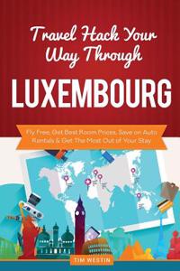 Travel Hack Your Way Through Luxembourg: Fly Free, Get Best Room Prices, Save on Auto Rentals & Get the Most Out of Your Stay