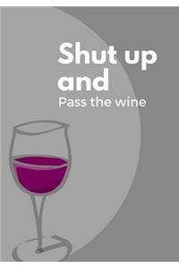 Shut up and pass the wine