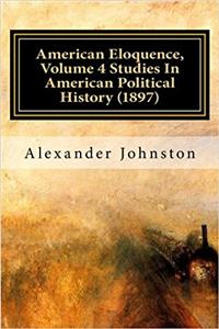 American Eloquence, Studies in American Political History 1897: 4