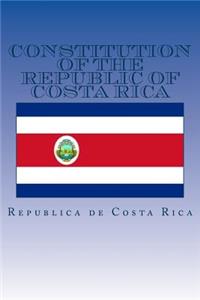 Constitution of the Republic of Costa Rica: Constitucion Politca de la Republica de Costa Rica