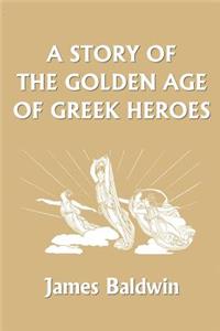 Story of the Golden Age of Greek Heroes (Yesterday's Classics)