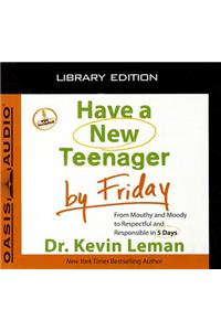 Have a New Teenager by Friday (Library Edition): From Mouthy and Moody to Respectful and Responsible in 5 Days