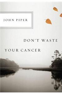 Don't Waste Your Cancer
