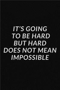It's going to be hard, but hard does not mean impossible