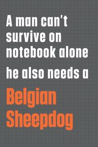 A man can't survive on notebook alone he also needs a Belgian Sheepdog