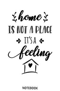 Home is not a place its a feeling Notebook