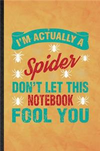 I'm Actually a Spider Don't Let This Notebook Fool You