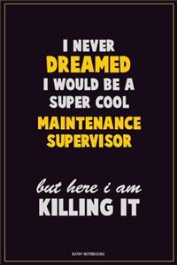 I Never Dreamed I would Be A Super Cool Maintenance Supervisor But Here I Am Killing It