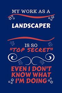 My Work As A Landscaper Is So Top Secret Even I Don't Know What I'm Doing