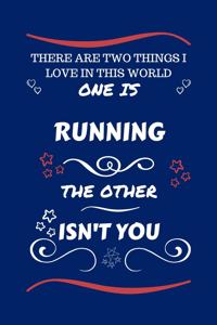 There Are Two Things I Love In This World One Is Running The Other Isn't You