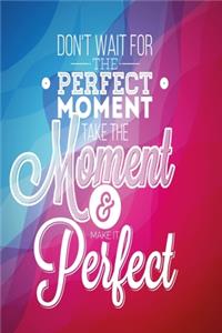 Don't wait for the perfect moment. Take the moment and make it perfect blue pink Edition