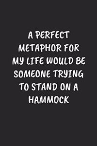 A Perfect Metaphor For My Life Would Be Someone Trying To Stand On A Hammock