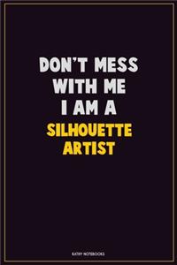 Don't Mess With Me, I Am A Silhouette Artist