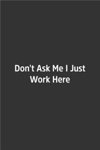 Don't Ask Me I Just Work Here.