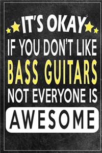 it's okay if you don't like bass guitarnot everybody is awesome Gift for bassguitars lovers