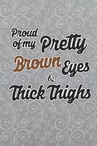 Proud Of My Pretty Brown Eyes & Thick Thighs