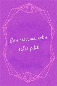 Be A Resourse, Not A Sales Pitch.