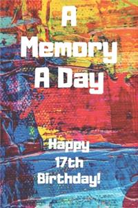 A Memory A Day Happy 17th Birthday!: A Memory A Day 17th Birthday Card Quote Journal / Notebook / Diary / Greetings / Appreciation Gift (6 x 9 - 110 Blank Lined Pages)