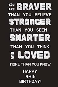 You Are Braver Than You Believe Stronger Than You Seem Smarter Than You Think And Loved More Than You Know Happy 44th Birthday