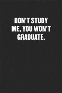 Don't Study Me, You Won't Graduate