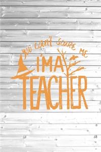 You Can't Scare Me I am A Teacher - Funny Journal