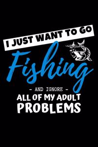 I Just Want To Go Fishing And Ignore All Of My Adult Problems