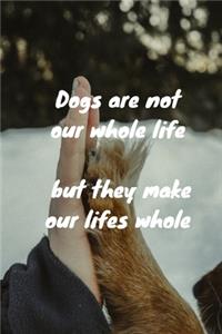 Dogs are not our whole life but they make our lifes whole
