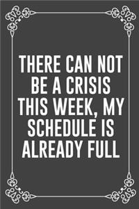There Can Not Be a Crisis This Week, My Schedule Is Already Full