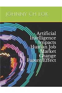 Artificial Intelligence Impacts Human Job Market Change Future Effect