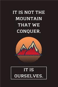 It Is Not The Mountain That We Conquer, It Is Ourselves.