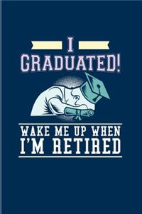 I Graduated! Wake Me Up When I'm Retired