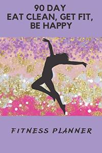 90 Day Eat Clean, Get Fit, Be Happy