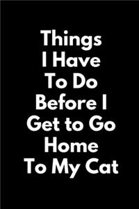 Things I Have To Do Before I Get To Go Home To My Cat (A Joy Note Notebook)
