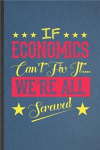 If Economics Can't Fix It We're All Screwed