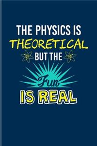 The Physics Is Theoretical But The Fun Is Real