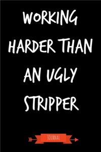Working Harder Than An Ugly Stripper Journal
