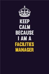 Keep Calm Because I Am A Facilities Manager