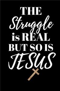 THE Struggle is REAL BUT SO IS JESUS