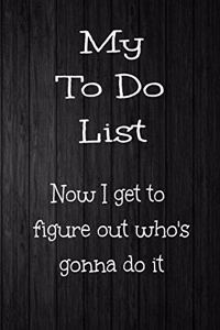 To Do List Now I Get to Figure Out Who's Gonna Do It