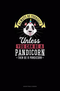 Always Be Yourself Unless You Can Be A Pandicorn Then Be A Pandicorn