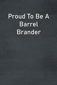 Proud To Be A Barrel Brander