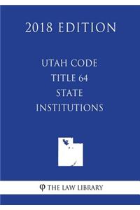 Utah Code - Title 64 - State Institutions (2018 Edition)