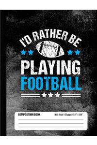 I'd Rather Be Playing Football Composition Book, Wide Ruled, 150 pages (7.44 x 9.69)