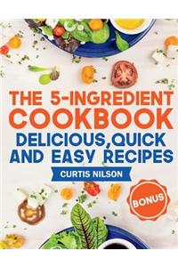 The 5-Ingredient Cookbook. Delicious, Quick and Easy Recipes