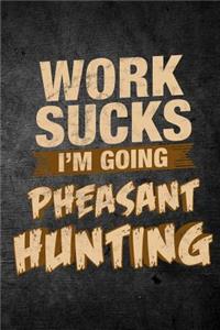Work Sucks I'm Going Pheasant Hunting