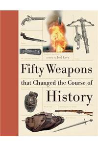 Fifty Weapons That Changed the Course of History