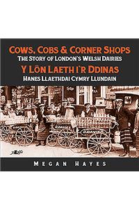 Cows, Cobs & Corner Shops - The Story of London's Welsh Dairies / Y Lon Laeth i'r Ddinas - Hanes Llaethdai Cymru Llundain