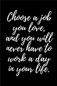 Choose a Job You Love, and You Will Never Have to Work a Day in Your Life.: A Wide Ruled Notebook, Journal